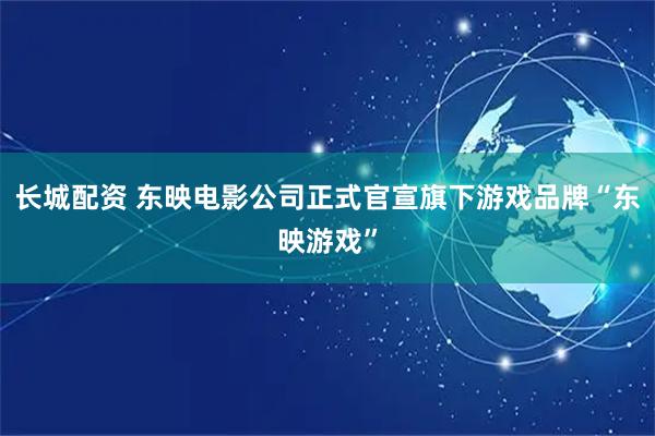 长城配资 东映电影公司正式官宣旗下游戏品牌“东映游戏”