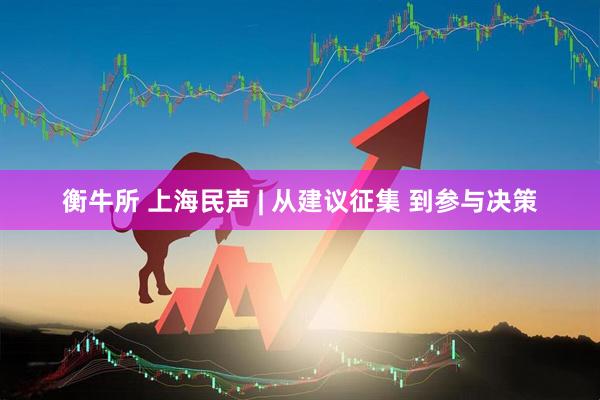 衡牛所 上海民声 | 从建议征集 到参与决策